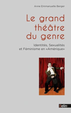 Le Grand théâtre du genre. Identités, sexualités et féminisme en Amérique